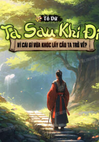 ta-sau-khi-di-vi-cai-gi-vua-khoc-lay-cau-ta-tro-ve