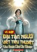 vo-hiep-dai-tan-nguoi-viet-tieu-thuyet-nha-hoan-chu-chi-nhuoc.jpg