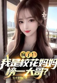 Điên Rồi! Ta Là Giáo Hoa Mụ Mụ Bảng Nhất Đại Ca?