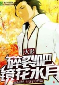 Hokage: Vỡ Vụn Đi! Kính Hoa Thủy Nguyệt