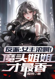 Phản Phái: Nữ Chính Lăn A! Ma Đầu Tỷ Tỷ Mới Thơm Nhất