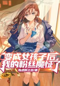 Biến Thành Nữ Hài Tử Về Sau, Ta Fan Hâm Mộ Cử Chỉ Điên Rồ