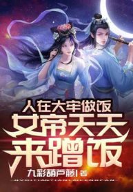 Người Tại Đại Lao Nấu Cơm, Nữ Đế Mỗi Ngày Đến Ăn Chực