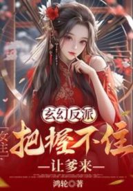 Phản Phái: Nữ Chính Nắm Chắc Không Được, Để Cha Đến