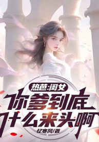 Nhiệt Ba: Khuê Nữ, Cha Ngươi Đến Cùng Lai Lịch Gì A