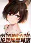 Đêm Câu Gặp Hoàng Bì Tử Thảo Phong, Nói Nàng Giống Thú Nhĩ Nương