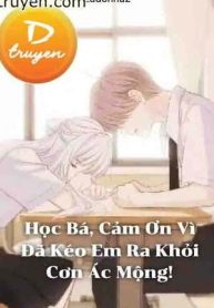 Học Bá, Cảm Ơn Vì Đã Kéo Em Ra Khỏi Cơn Ác Mộng!