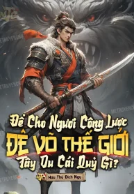 Để Cho Ngươi Công Lược Đê Võ Thế Giới, Tây Du Cái Quỷ Gì?