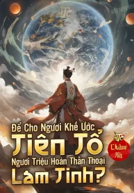 Để Cho Ngươi Khế Ước Tiên Tổ, Ngươi Triệu Hoán Thần Thoại Lam Tinh?