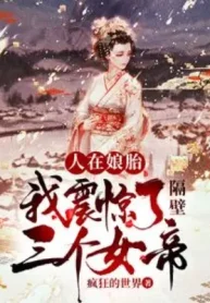 Người Tại Từ Trong Bụng Mẹ: Ta Chấn Kinh Sát Vách Ba Cái Nữ Đế