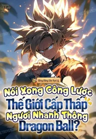 Nói Xong Công Lược Thế Giới Cấp Thấp, Ngươi Nhanh Thông Dragon Ball?