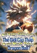 Nói Xong Công Lược Thế Giới Cấp Thấp, Ngươi Nhanh Thông Dragon Ball?