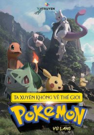 Ta Xuyên Không Vào Thế Giới Pokemon