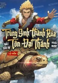 Trùng Sinh Thành Rùa: Bắt Đầu Bị Tôn Đại Thánh Nhặt Được