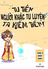 Tu Tiên: Người Khác Tu Luyện Ta Kiếm Tiền